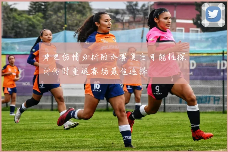 库里伤情分析附加赛复出可能性探讨何时重返赛场最佳选择