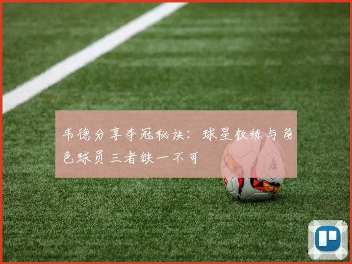韦德分享夺冠秘诀：球星教练与角色球员三者缺一不可